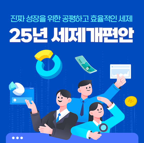 진짜 성장을 위한 공평하고 효율적인 세제
25년 세제개편안