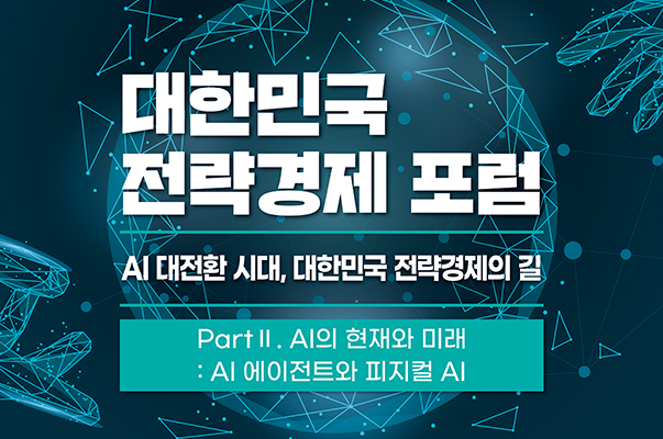 대한민국 전략경제 포럼 - AI 대전환 시대, 대한민국 전략경제의 길
Part 2. AI의 현재와 미래 : AI 에이전트와 피지컬 AI